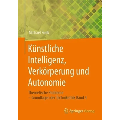 Abbildung von Künstliche Intelligenz, Verkörperung und Autonomie: Theoretische Probleme Grundlagen der Technikethik Band 4