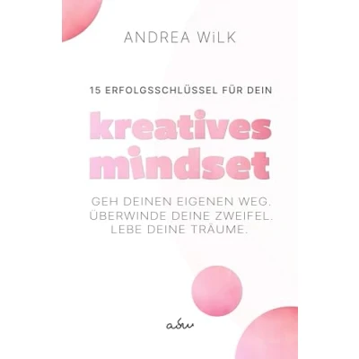 Abbildung von 15 Erfolgsschlüssel für dein Kreatives Mindset: Geh deinen Weg. Überwinde deine Zweifel. Lebe Träume.