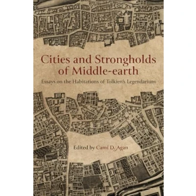 Abbildung von Cities and Strongholds of Middle earth: Essays on the Habitations Tolkien’s Legendarium