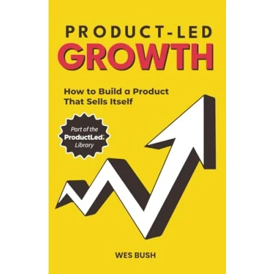 Abbildung von Product Led Growth: How to Build a That Sells Itself (Product Growth Series, Band 1)