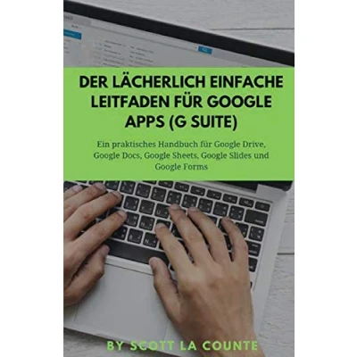 Abbildung von Der lächerlich einfache Leitfaden für Google Apps (G Suite): Ein praktisches Handbuch Drive, Docs, Sheets, Slides und Forms