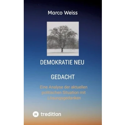 Abbildung von Demokratie Neu gedacht: Eine Analyse der aktuellen politischen Situation mit Lösungsgedanken