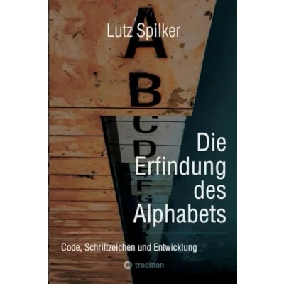 Abbildung von Die Erfindung des Alphabets: Code, Schriftzeichen und Entwicklung