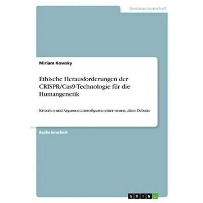 Abbildung von Ethische Herausforderungen der CRISPR/Cas9 Technologie für die Humangenetik: Kriterien und Argumentationsfiguren einer neuen, alten Debatte