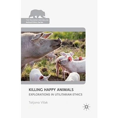 Abbildung von Killing Happy Animals: Explorations in Utilitarian Ethics (The Palgrave Macmillan Animal Series)