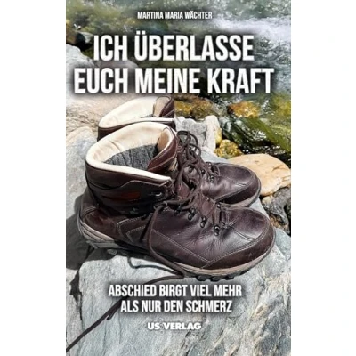 Abbildung von Ich überlasse Euch meine Kraft: ABSCHIED BIRGT MEHR ALS NUR DEN Schmerz: VIEL SCHMERZ