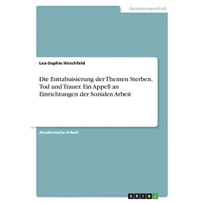 Abbildung von Die Enttabuisierung der Themen Sterben, Tod und Trauer. Ein Appell an Einrichtungen Sozialen Arbeit