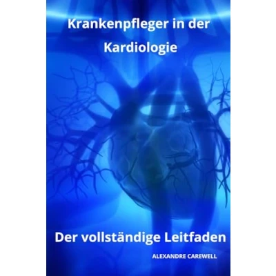 Abbildung von Krankenpfleger in Der Kardiologie vollständige Leitfaden (Krankenpfleger mit ALEXANDRE CAREWELL, Band 25)