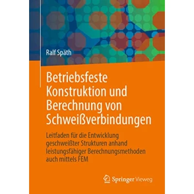 Abbildung von Betriebsfeste Konstruktion und Berechnung von Schweißverbindungen: Leitfaden für die Entwicklung geschweißter Strukturen anhand leistungsfähiger Berechnungsmethoden auch mittels FEM