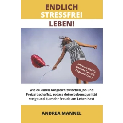 Abbildung von Endlich stressfrei leben!: Wie Sie einen Ausgleich zwischen Job und Freizeit schaffen, sodass Ihre Lebensqualität steigt mehr Freude am Leben haben