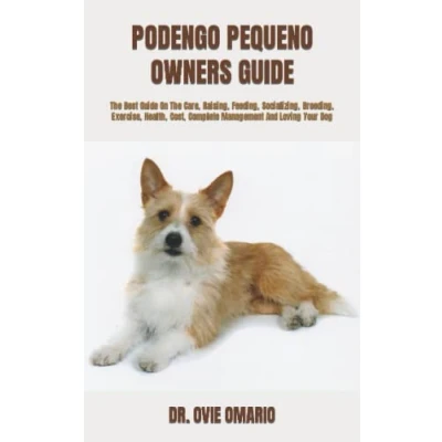 Abbildung von PODENGO PEQUENO OWNERS GUIDE: The Best Guide On Care, Raising, Feeding, Socializing, Breeding, Exercise, Health, Cost, Complete Management And Loving Your Dog