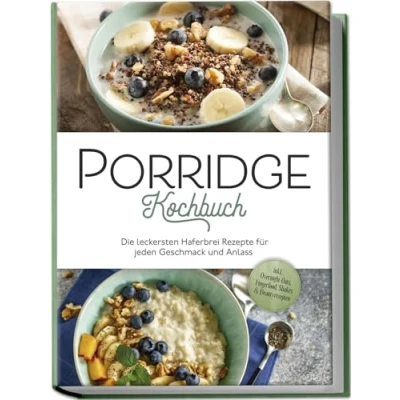 Abbildung von Porridge Kochbuch: Die leckersten Haferbrei Rezepte für jeden Geschmack und Anlass inkl. Overnight Oats, Fingerfood, Shakes &amp; Beautyrezepten