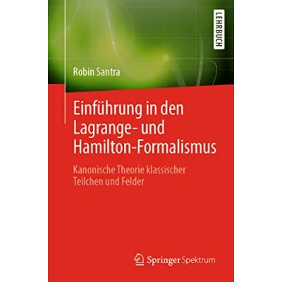 Abbildung von Einführung in den Lagrange und Hamilton Formalismus: Kanonische Theorie klassischer Teilchen Felder