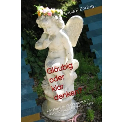 Abbildung von Gläubig oder klar denken?: Die Bibel im Widerspruch in sich und zum 21. Jahrhundert