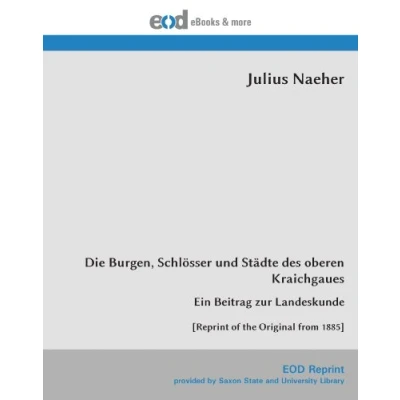 Abbildung von Die Burgen, Schlösser und Städte des oberen Kraichgaues: Ein Beitrag zur Landeskunde [Reprint of the Original from 1885]