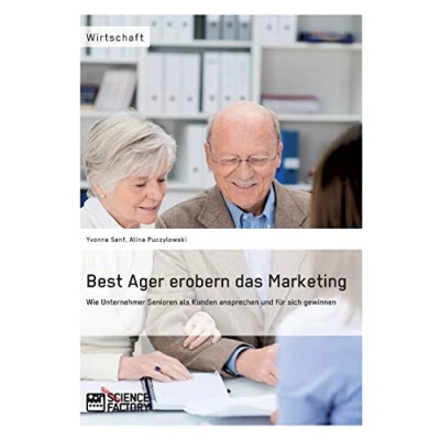 Abbildung von Best Ager erobern das Marketing. Wie Unternehmer Senioren als Kunden ansprechen und für sich gewinnen