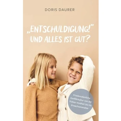 Abbildung von &quot;Entschuldigung!&quot; Und alles ist gut?: Friedensdienliche Konfliktkultur von der frühen Kindheit bis ins Erwachsenenalter