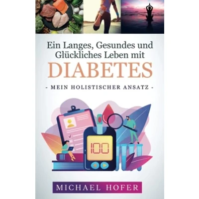 Abbildung von Ein Langes, Gesundes und Glückliches Leben mit Diabetes: Mein Holistischer Ansatz