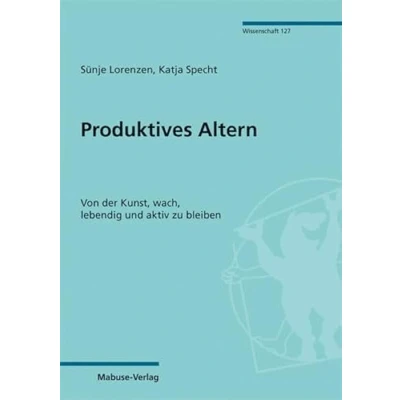 Abbildung von Produktives Altern. Von der Kunst, wach, lebendig und aktiv zu bleiben (Mabuse Verlag Wissenschaft)