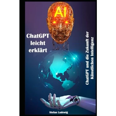 Abbildung von ChatGPT leicht erklärt I und Die Zukunft der Künstlichen Intelligenz: revolutionäre Technologie hinter verständlich