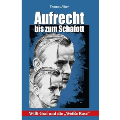 Abbildung von Aufrecht bis zum Schafott: Willi Graf und die &quot;Weiße Rose&quot;