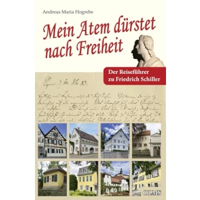 Abbildung von &quot;Mein Atem dürstet nach Freiheit&quot;: Der Reiseführer zu Friedrich Schiller