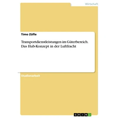 Abbildung von Transportdienstleistungen im Güterbereich. Das Hub Konzept in der Luftfracht