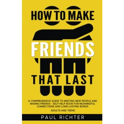 Abbildung von How to Make Friends That Last: A Comprehensive Guide Meeting New People and Making Self Help Book for Meaningful Connections Long Lasting Bonds Adults Teens