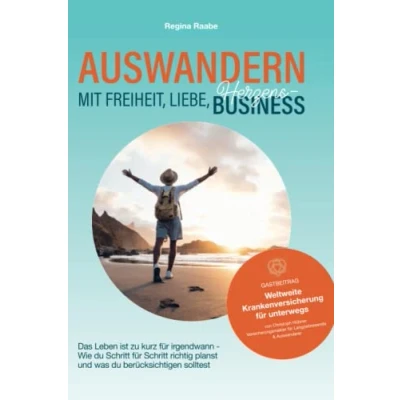 Abbildung von Auswandern mit Freiheit, Liebe, Herzensbusiness: Das Leben ist zu kurz für irgendwann Wie du Schritt richtig planst und was berücksichtigen solltest