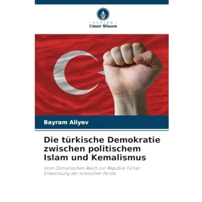 Abbildung von Die türkische Demokratie zwischen politischem Islam und Kemalismus: Vom Osmanischen Reich zur Republik Türkei: Entwicklung der türkischen Politik