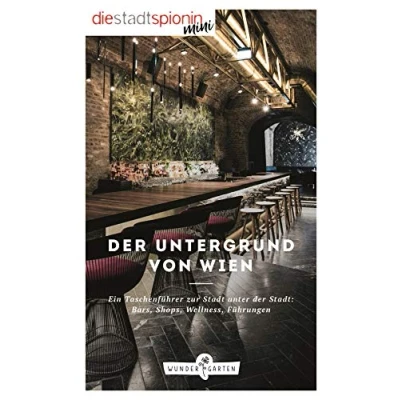 Abbildung von der Untergrund von Wien: Ein Taschenführer zur Stadt unter Stadt: Bars, Shops, Wellness, Führungen