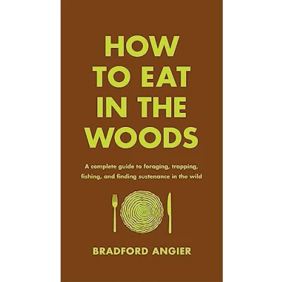 Abbildung von How to Eat in the Woods: A Complete Guide Foraging, Trapping, Fishing, and Finding Sustenance Wild