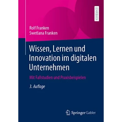 Abbildung von Wissen, Lernen und Innovation im digitalen Unternehmen: Mit Fallstudien Praxisbeispielen