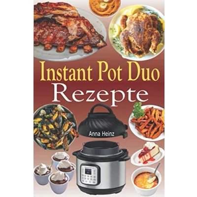 Abbildung von Instant Pot Duo Rezepte: Knusprige, einfache, gesunde, schnelle und frische Rezepte für Ihren Crisp Multikocher (Instant Kochbuch mit Bildern)