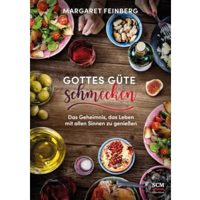 Abbildung von Gottes Güte schmecken: das Geheimnis, Leben mit allen Sinnen zu genießen