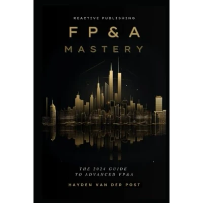 Abbildung von FP&amp;A Mastery: A Comprehensive Guide to Financial Planning &amp; Analysis in the year 2024 (The CFO Mastery, Band 1)