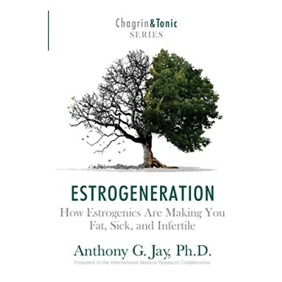 Abbildung von Estrogeneration: How Estrogenics Are Making You Fat, Sick, and Infertile (Chagrin Tonic Series)