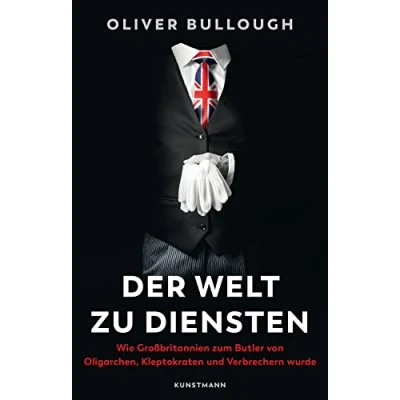 Abbildung von Der Welt zu Diensten: Wie Großbritannien zum Butler von Oligarchen, Kleptokraten, Steuerhinterziehern und Verbrechern wurde: ... Kleptokraten wurde