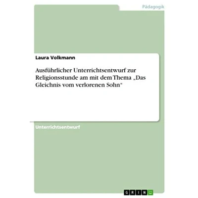 Abbildung von Ausführlicher Unterrichtsentwurf zur Religionsstunde am mit dem Thema ¿Das Gleichnis vom verlorenen Sohn¿