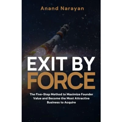 Abbildung von Exit By FORCE: the Five Step Method to Maximize Founder Value and Become Most Attractive Business Acquire