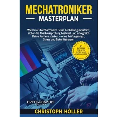 Abbildung von Mechatroniker Masterplan: Wie Du als Deine Ausbildung meisterst, sicher die Abschlussprüfung bestehst und erfolgreich Karriere startest
