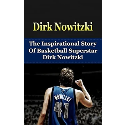 Abbildung von Dirk Nowitzki: The Inspirational Story of Basketball Superstar Nowitzki (Dirk Unauthorized Biography, Dallas Mavericks, Germany, NBA Books)
