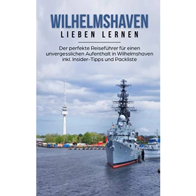 Abbildung von Wilhelmshaven lieben lernen: Der perfekte Reiseführer für einen unvergesslichen Aufenthalt in inkl. Insider Tipps und Packliste