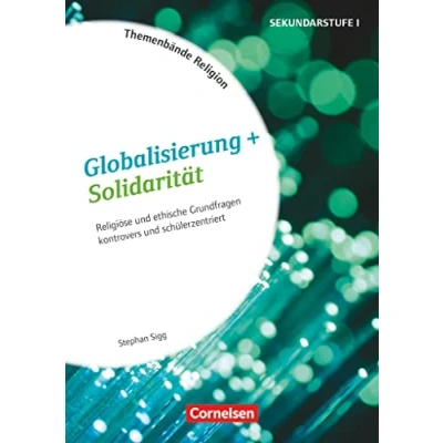 Abbildung von Themenbände Religion und Ethik Religiöse ethische Grundfragen kontrovers lebensweltorientiert Klasse 5 10: Globalisierung + Solidarität Kopiervorlagen