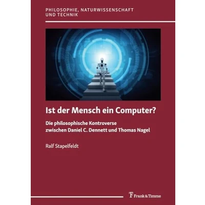 Abbildung von Ist der Mensch ein Computer?: Die philosophische Kontroverse zwischen Daniel C. Dennett und Thomas Nagel (Philosophie, Naturwissenschaft Technik, Band 17)