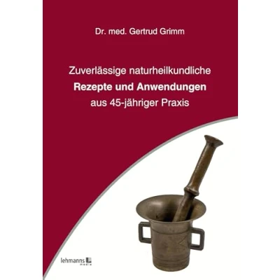 Abbildung von Zuverlässige naturheilkundliche Rezepte und Anwendungen: aus 45 jähriger Praxis