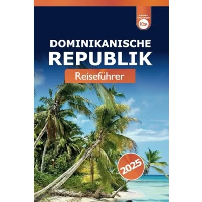 Abbildung von Dominikanische Republik Reiseführer 2025: Entdecken Sie die Top Attraktionen, Resorts, Strände, Abenteuer und Insidertipps auf der Karibikinsel