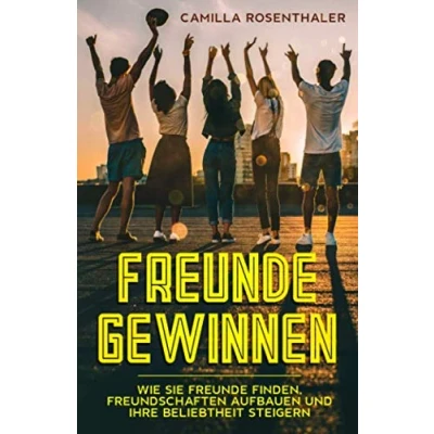 Abbildung von Freunde gewinnen: Wie Sie finden, Freundschaften aufbauen und Ihre Beliebtheit steigern