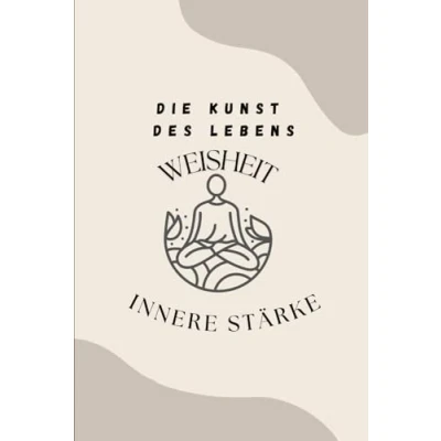 Abbildung von Die Kunst des Lebens Weisheit &amp; Innere Stärke