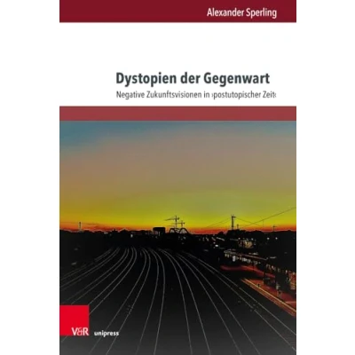 Abbildung von Dystopien der Gegenwart: Negative Zukunftsvisionen in &gt;postutopischer Zeit&lt; (Gesellschaftskritische Literatur Texte, Autoren und Debatten)